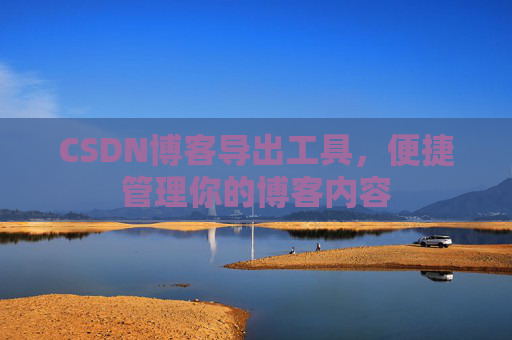 CSDN博客导出工具，便捷管理你的博客内容